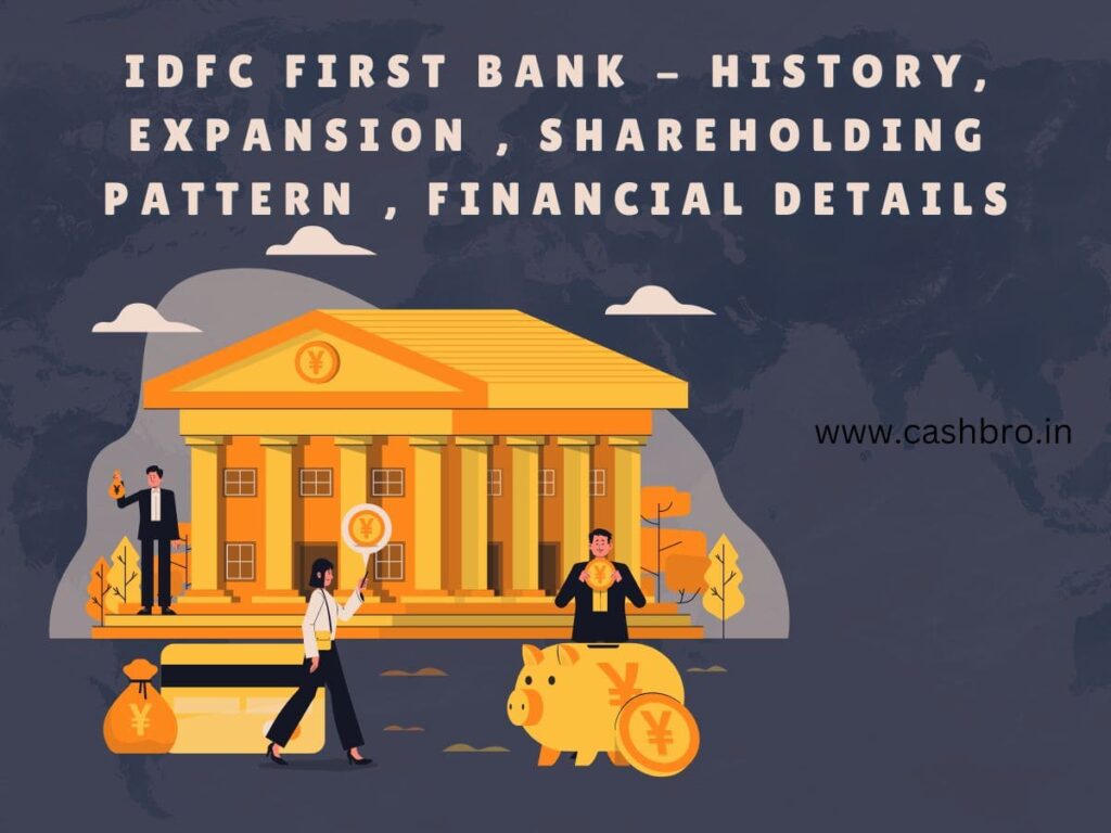 IDFC FIRST BANK - HISTORY, EXPANSION , SHAREHOLDING PATTERN , FINANCIAL DETAILS